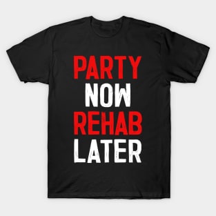 Party Now Rehab Later! T-Shirt